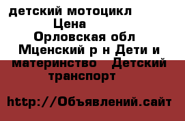 детский мотоцикл  6v 7ah › Цена ­ 5 000 - Орловская обл., Мценский р-н Дети и материнство » Детский транспорт   